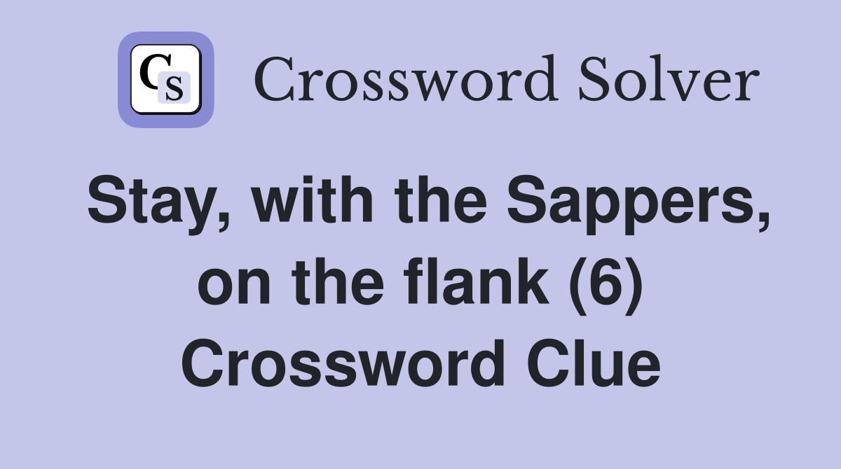 Stay, with the Sappers, on the flank (6) Crossword Clue