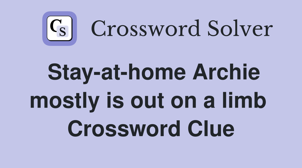 Stay-at-home Archie mostly is out on a limb  Crossword Clue