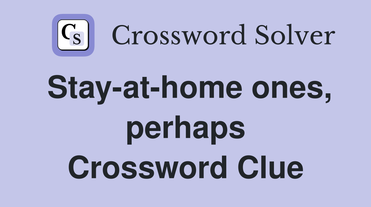 Stay-at-home ones, perhaps Crossword Clue