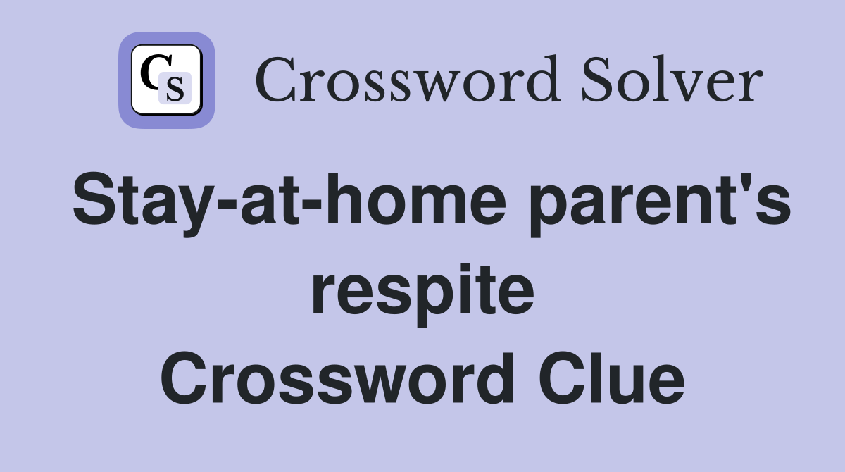 Stay-at-home parent's respite Crossword Clue