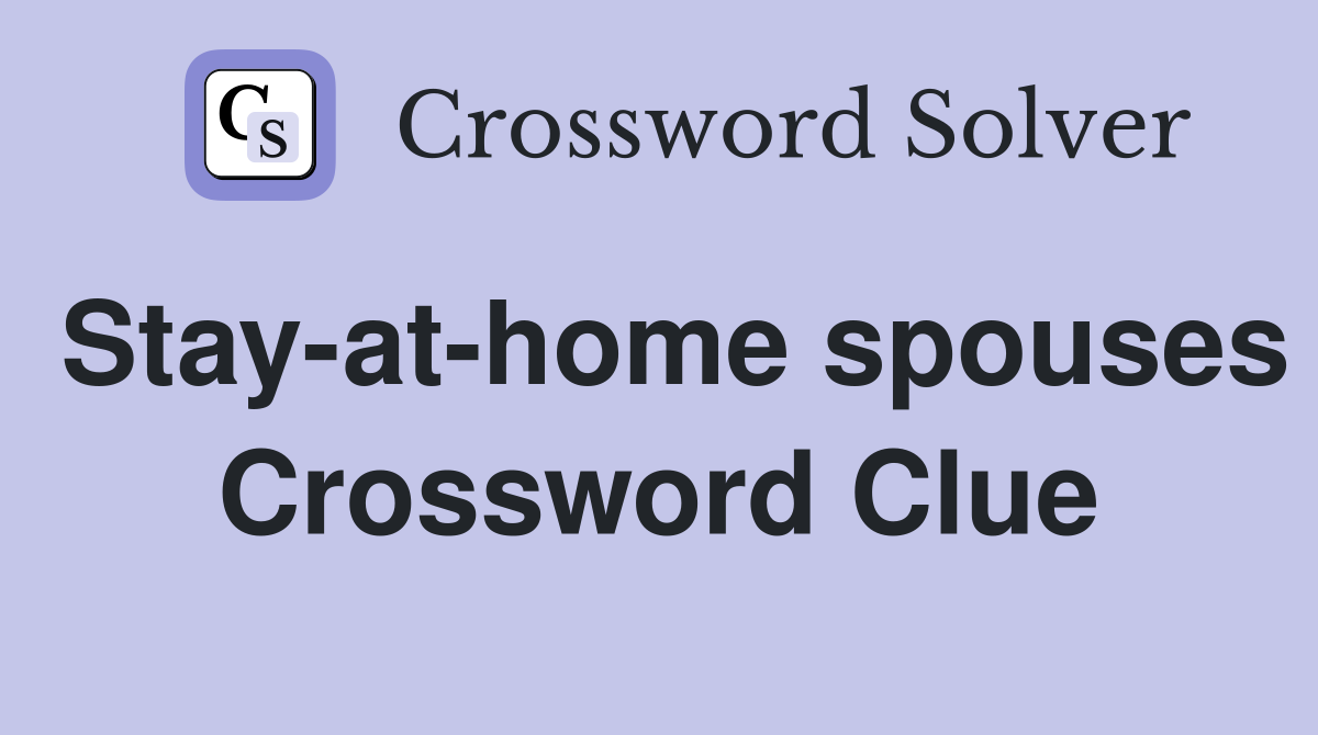 Stay-at-home spouses Crossword Clue