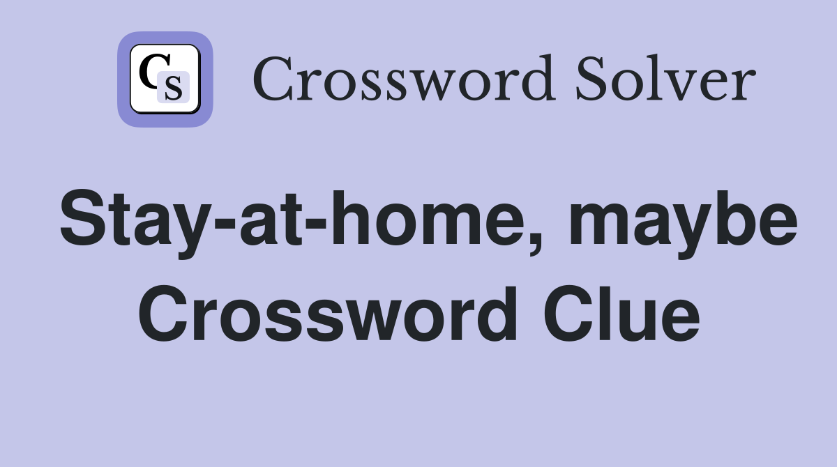 Stay-at-home, maybe Crossword Clue