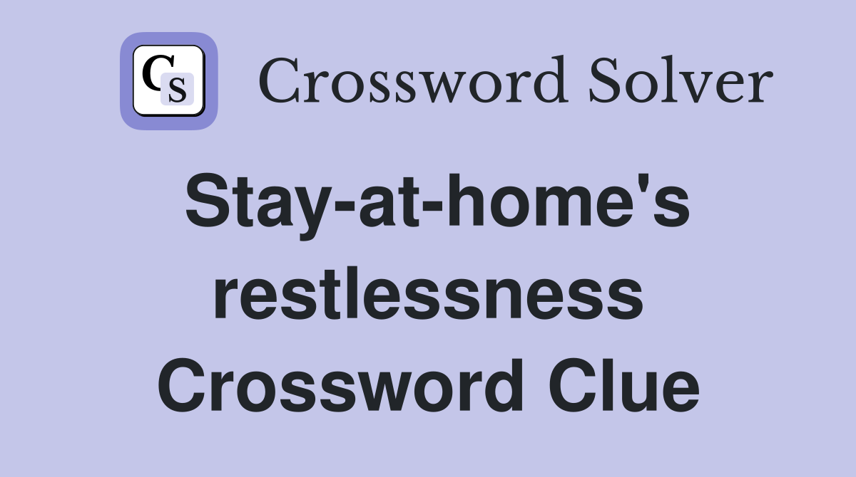 Stay-at-home's restlessness Crossword Clue