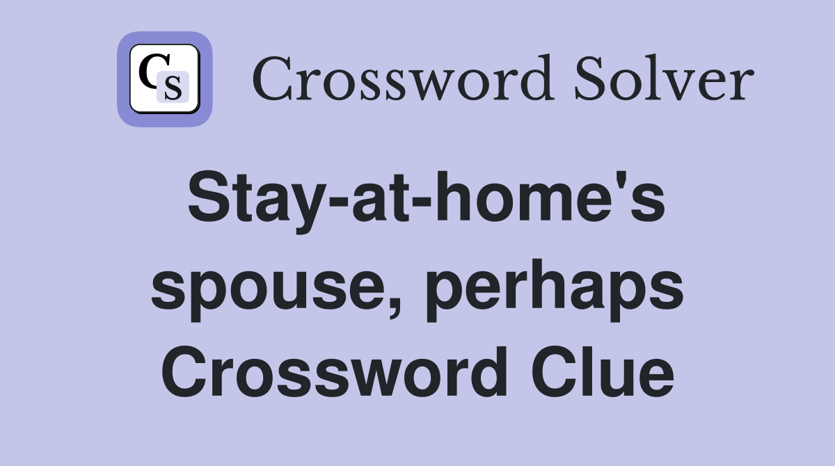 Stay-at-home's spouse, perhaps Crossword Clue