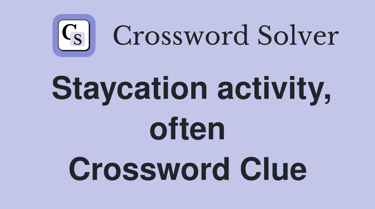 Staycation activity, often Crossword Clue