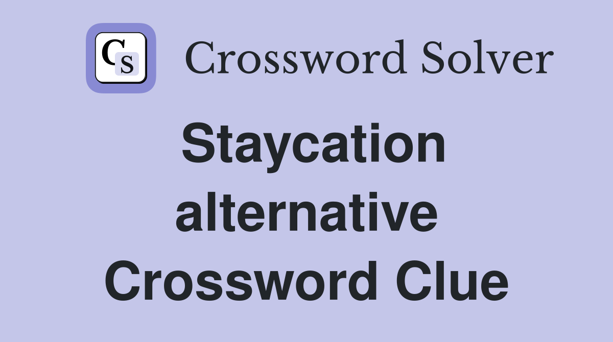 Staycation alternative Crossword Clue