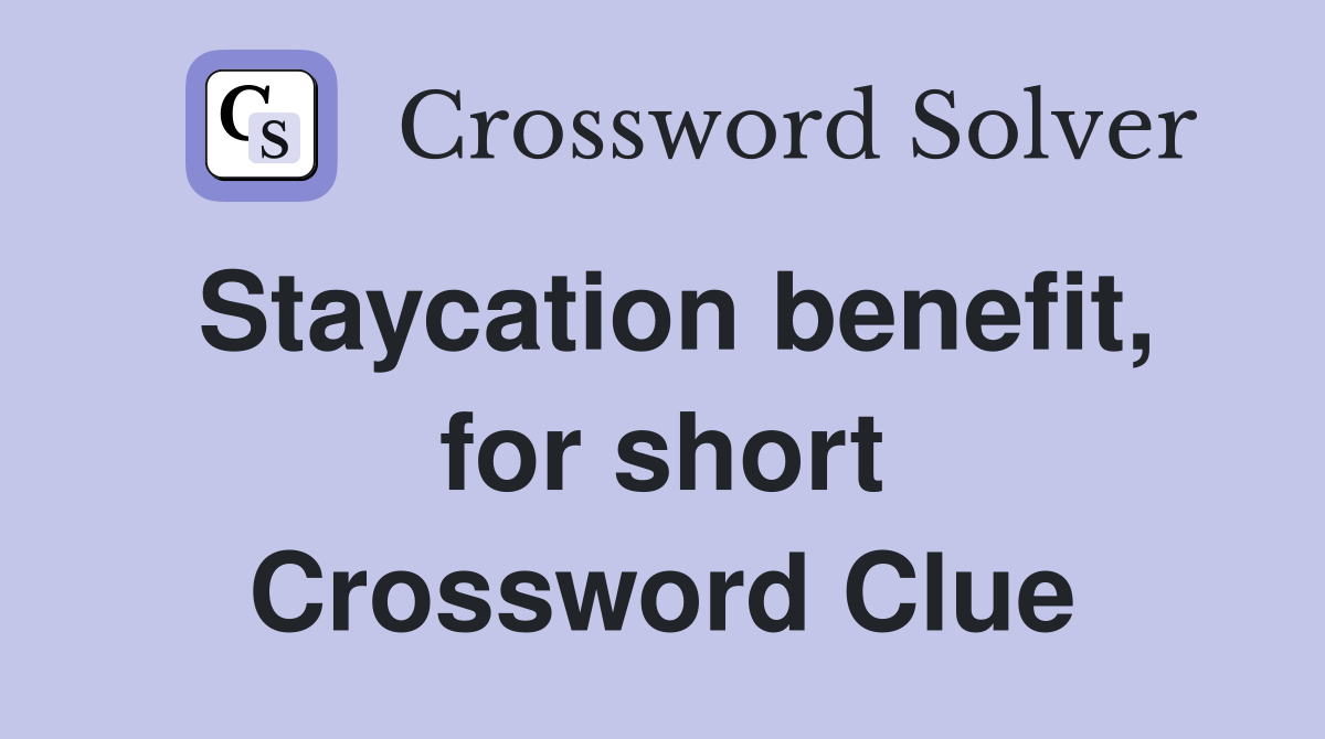 Staycation benefit, for short Crossword Clue