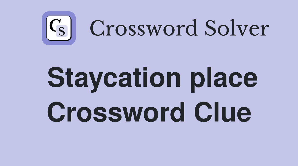 Staycation place Crossword Clue