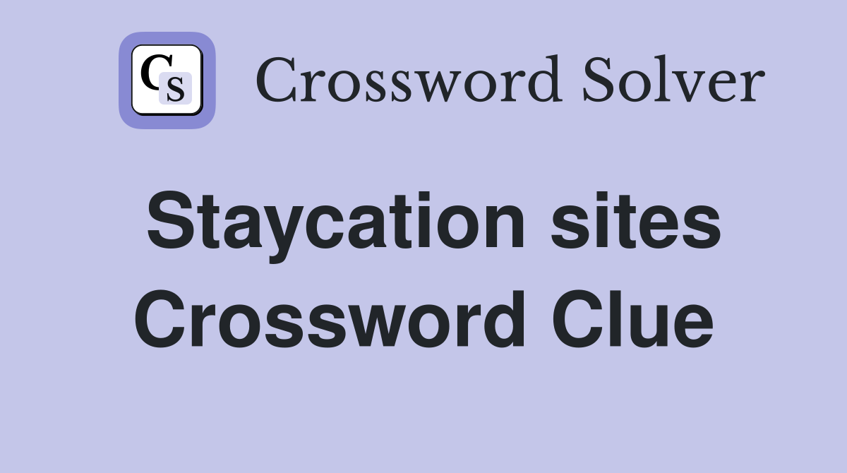 Staycation sites Crossword Clue