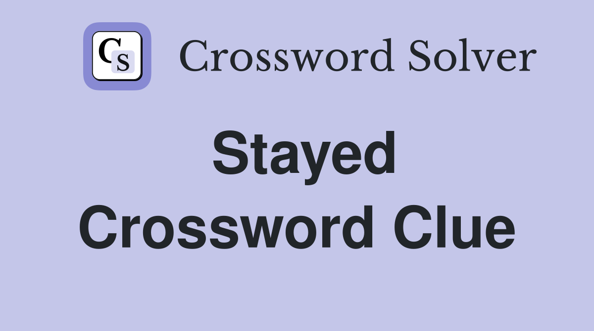 Stayed Crossword Clue