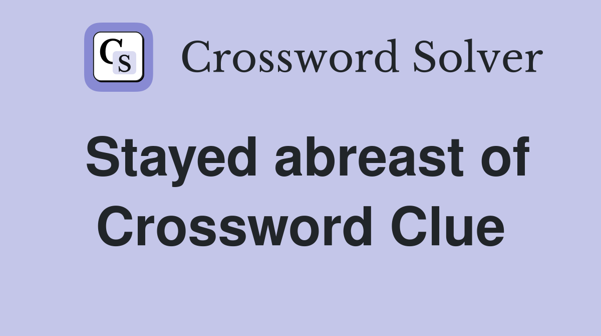 Stayed abreast of Crossword Clue