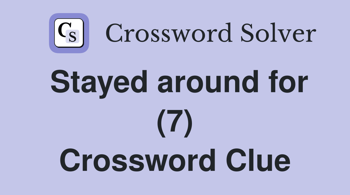 Stayed around for (7) Crossword Clue