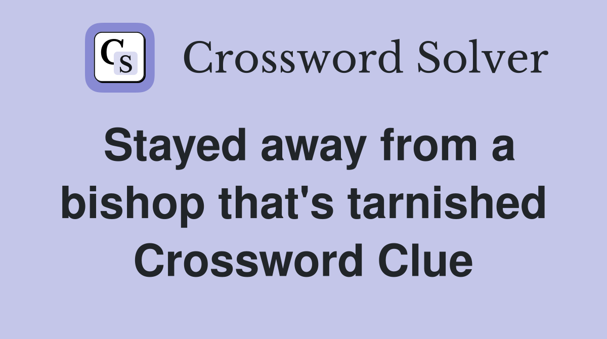 Stayed away from a bishop that's tarnished Crossword Clue