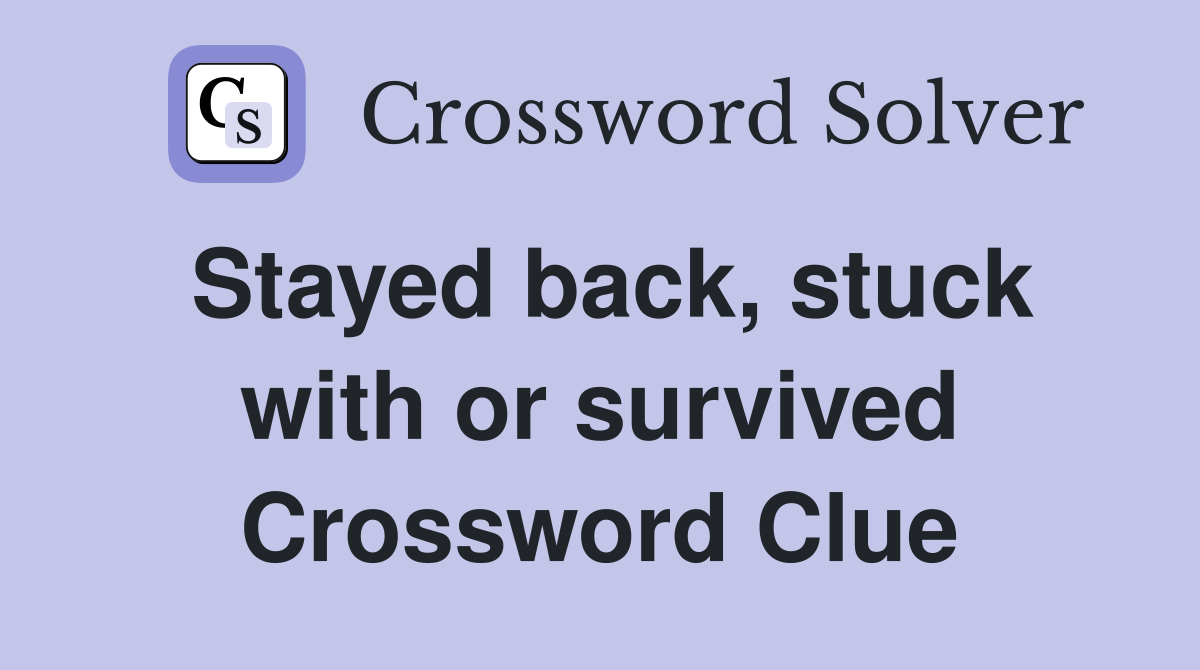 Stayed back, stuck with or survived Crossword Clue