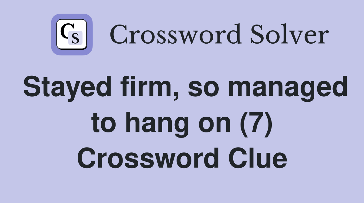 Stayed firm, so managed to hang on (7) Crossword Clue