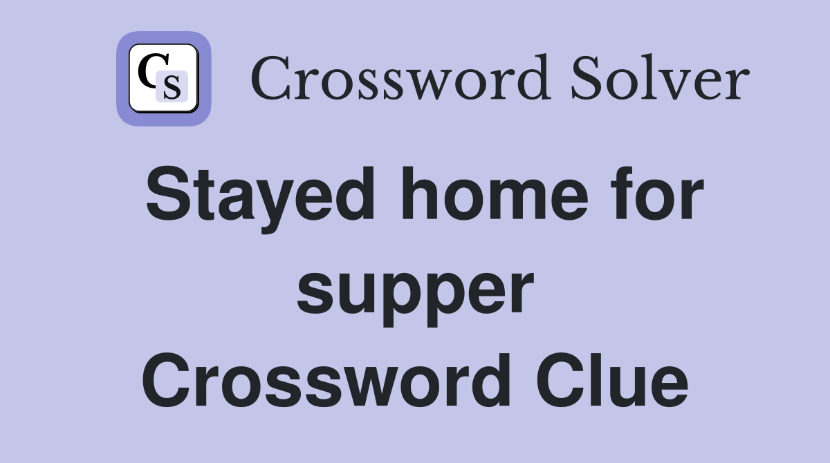 Stayed home for supper Crossword Clue