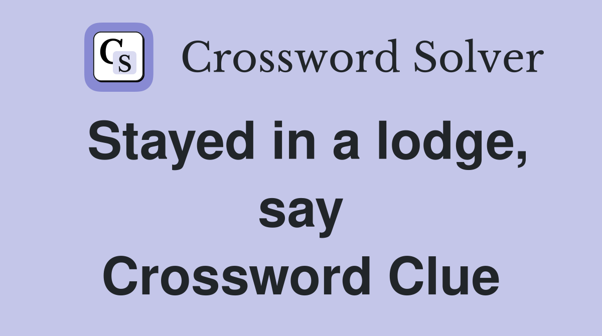 Stayed in a lodge, say Crossword Clue