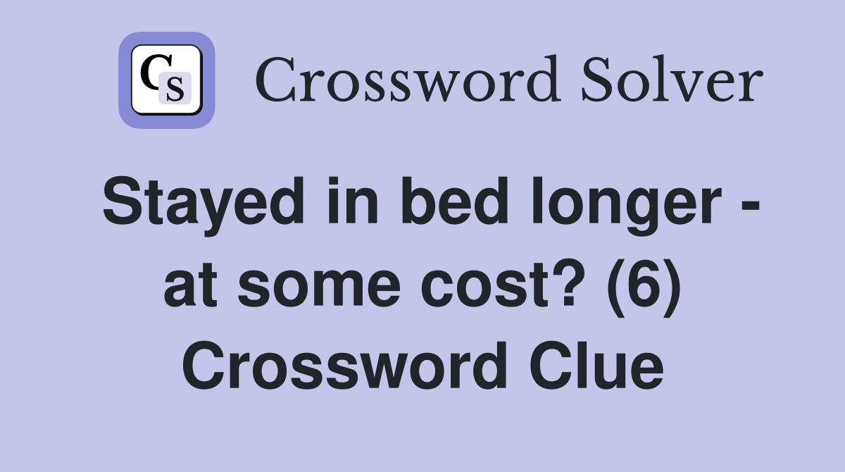 Stayed in bed longer - at some cost? (6) Crossword Clue