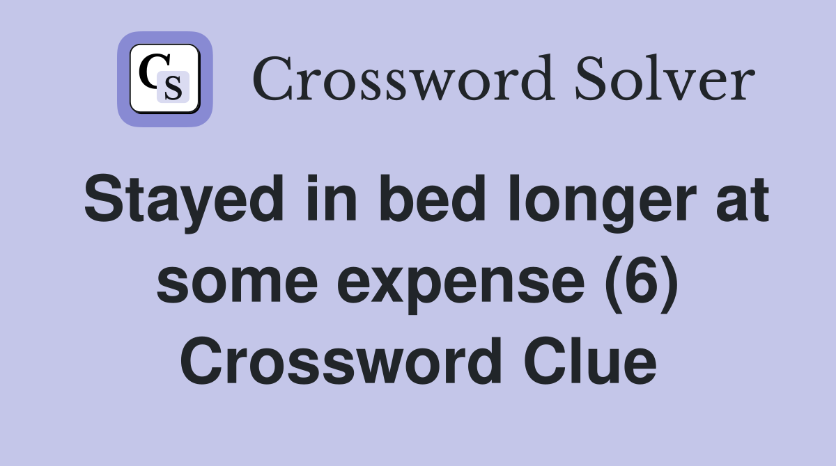 Stayed in bed longer at some expense (6) Crossword Clue