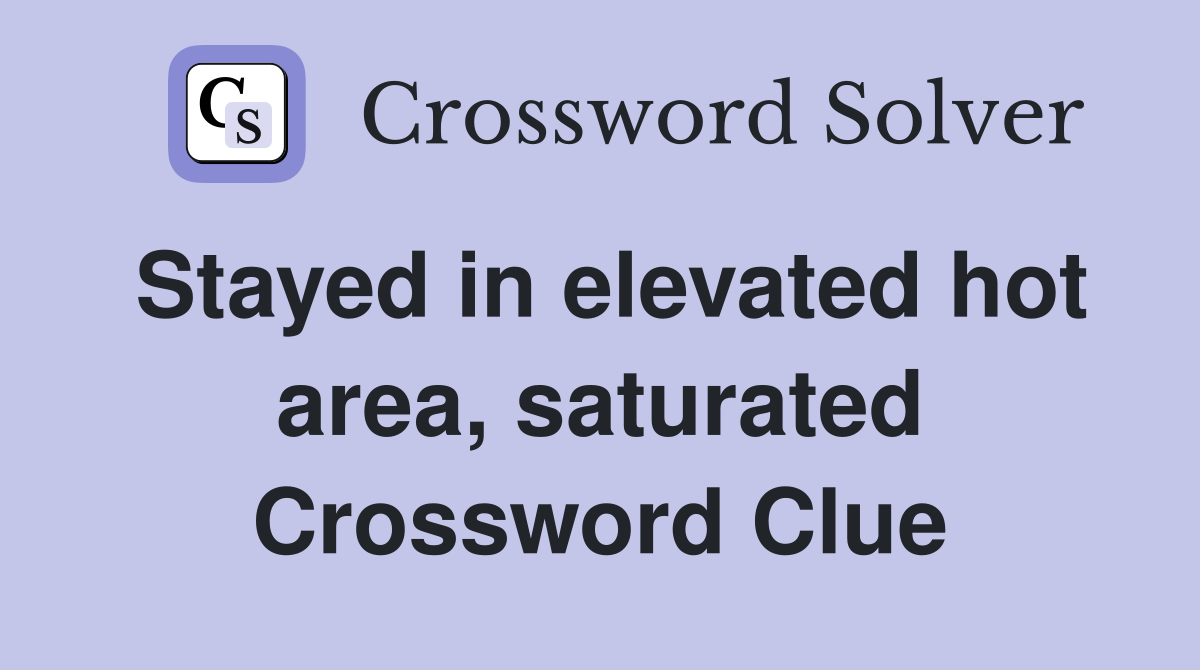 Stayed in elevated hot area, saturated Crossword Clue