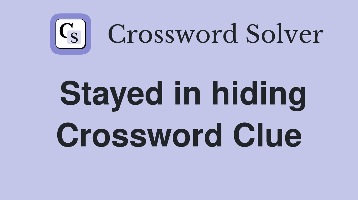 Stayed in hiding Crossword Clue