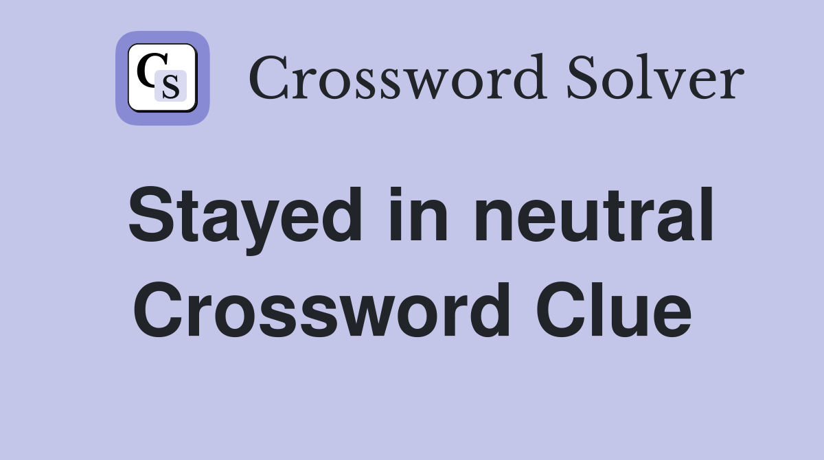 Stayed in neutral Crossword Clue