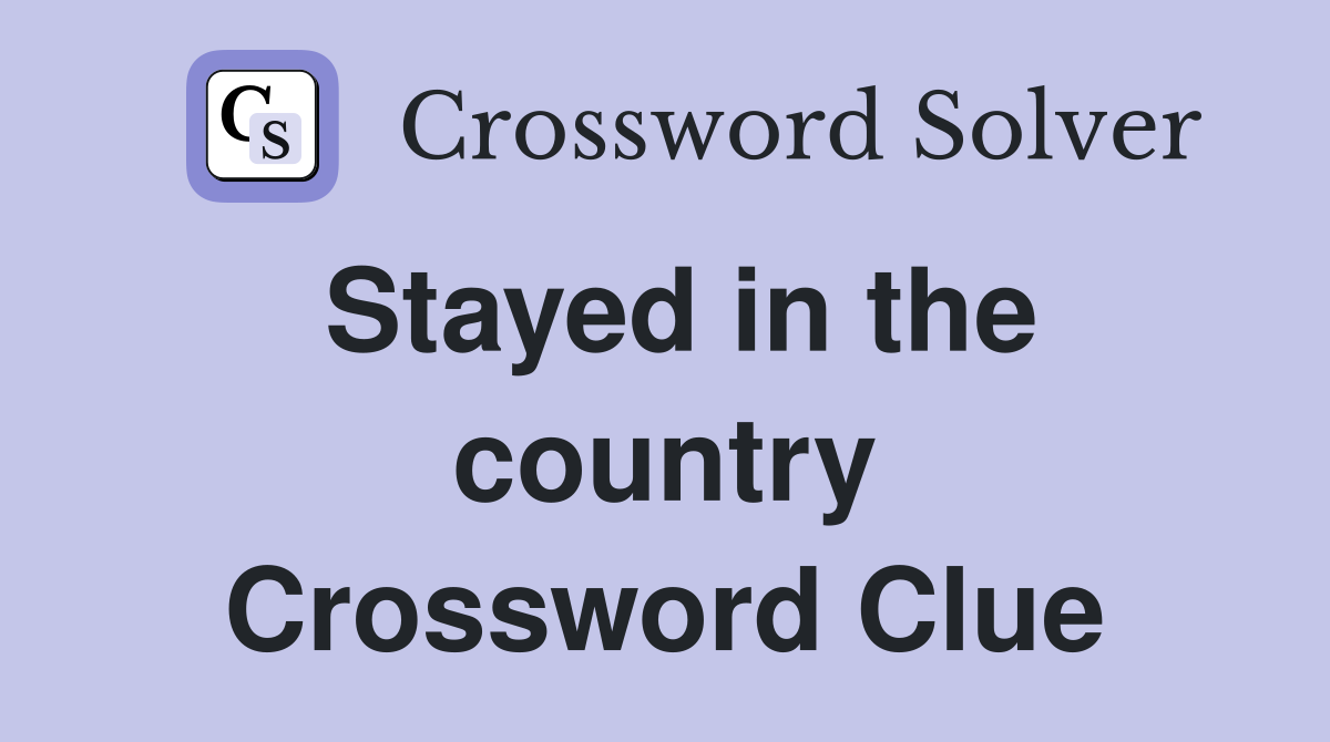 Stayed in the country Crossword Clue