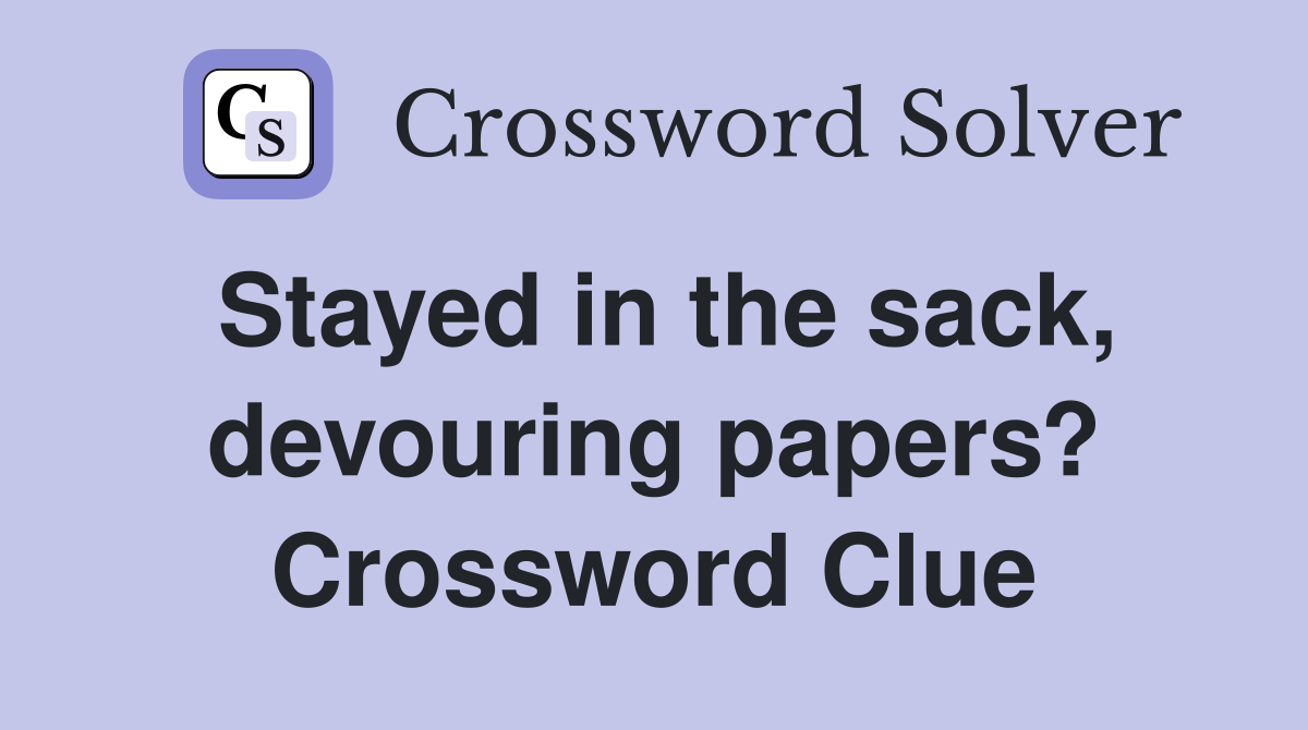 Stayed in the sack, devouring papers? Crossword Clue