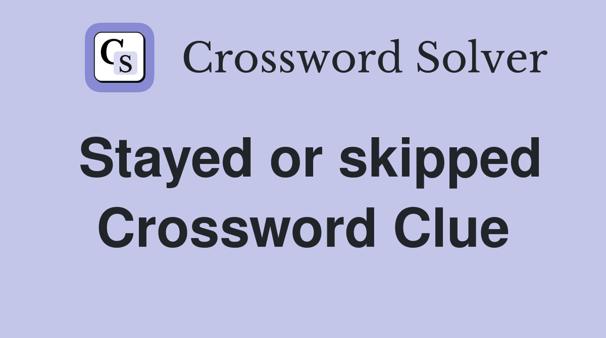 Stayed or skipped Crossword Clue