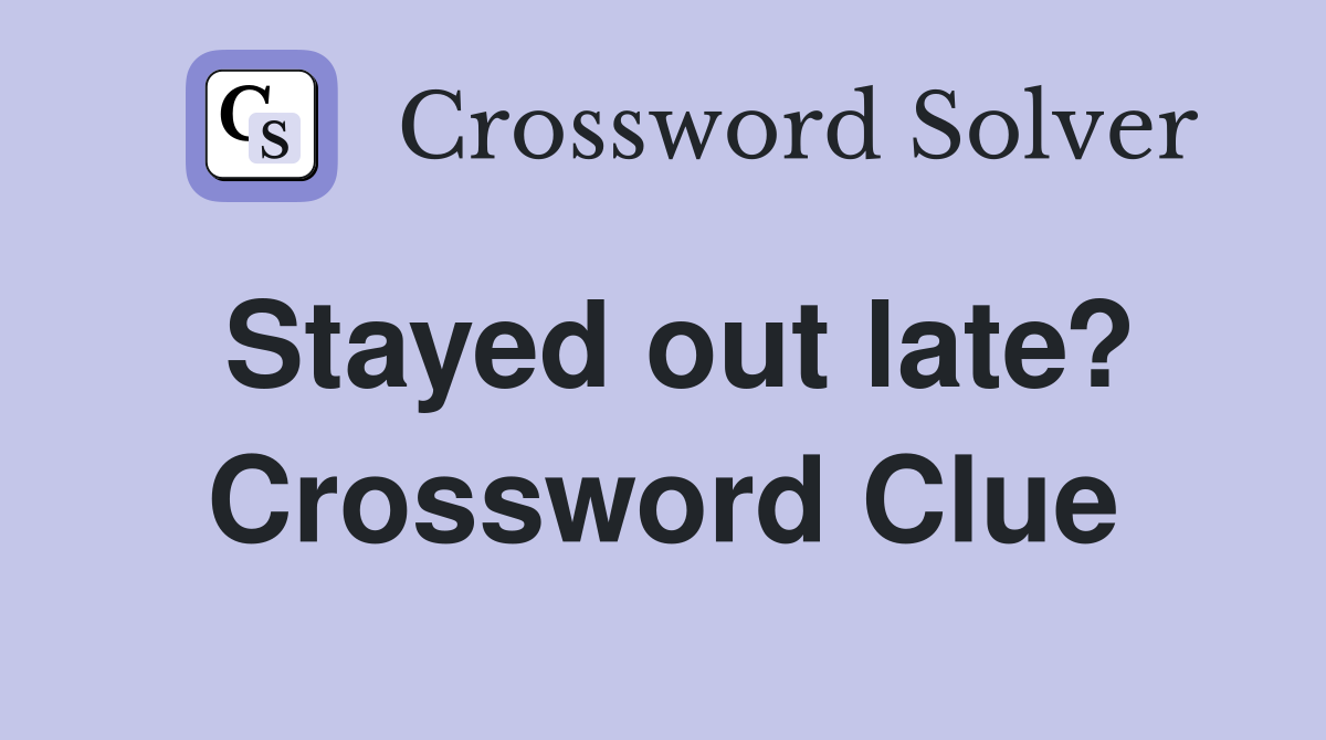 Stayed out late? Crossword Clue