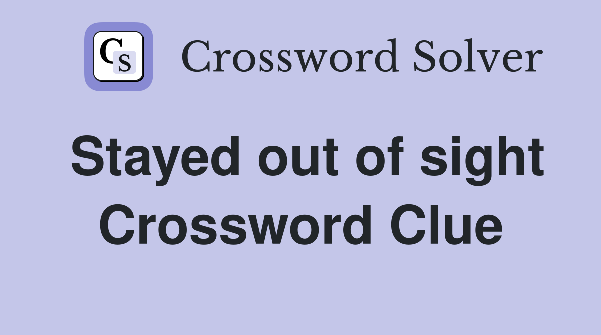 Stayed out of sight Crossword Clue