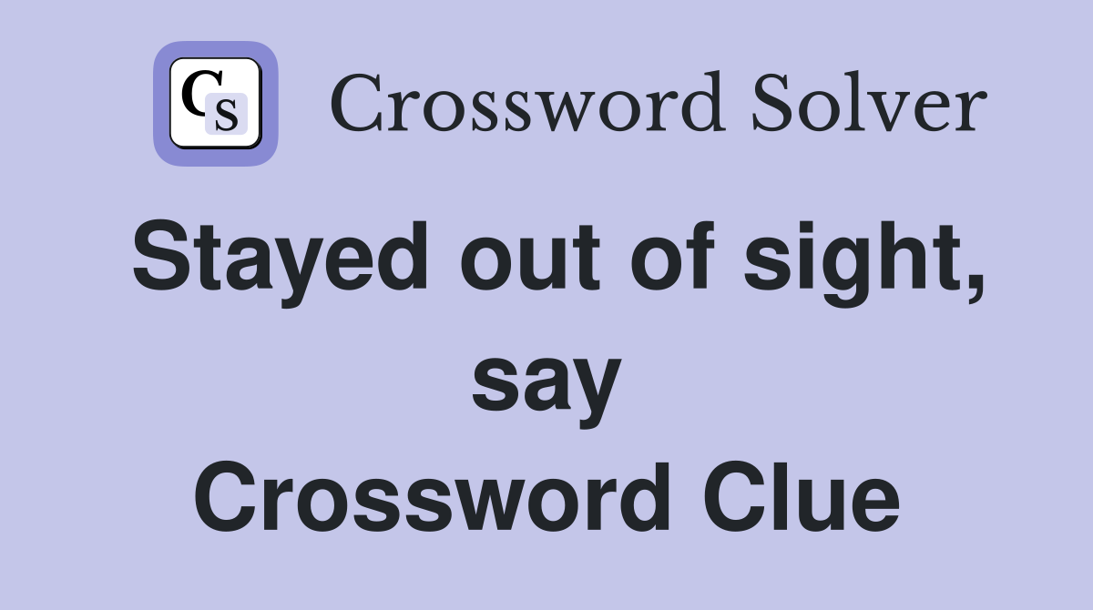 Stayed out of sight, say Crossword Clue