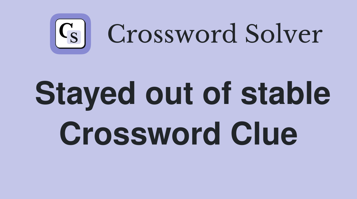 Stayed out of stable Crossword Clue