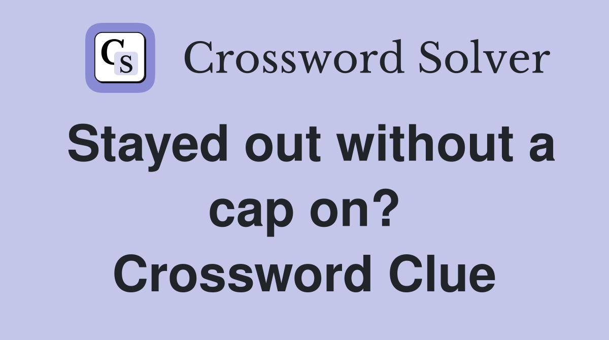 Stayed out without a cap on? Crossword Clue