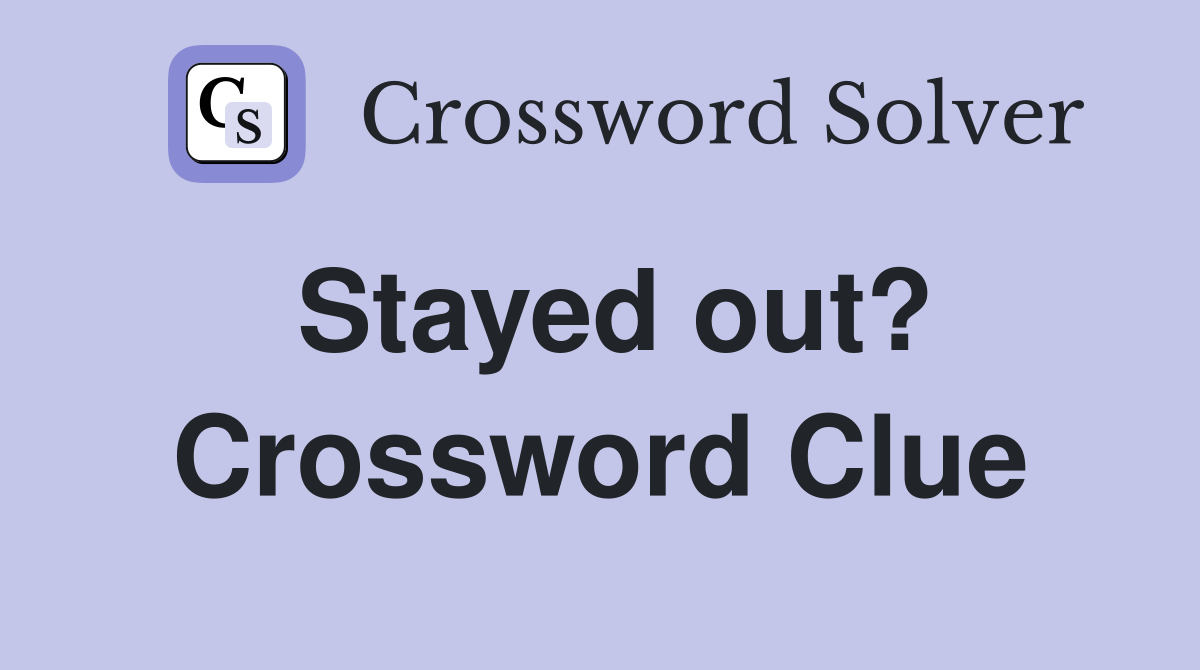 Stayed out? Crossword Clue