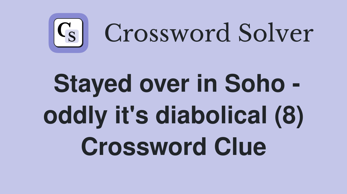 Stayed over in Soho - oddly it's diabolical (8) Crossword Clue