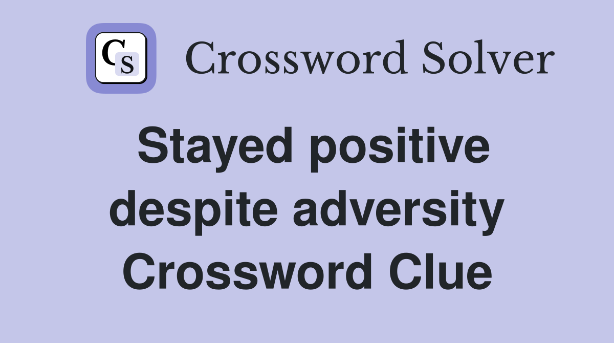 Stayed positive despite adversity Crossword Clue