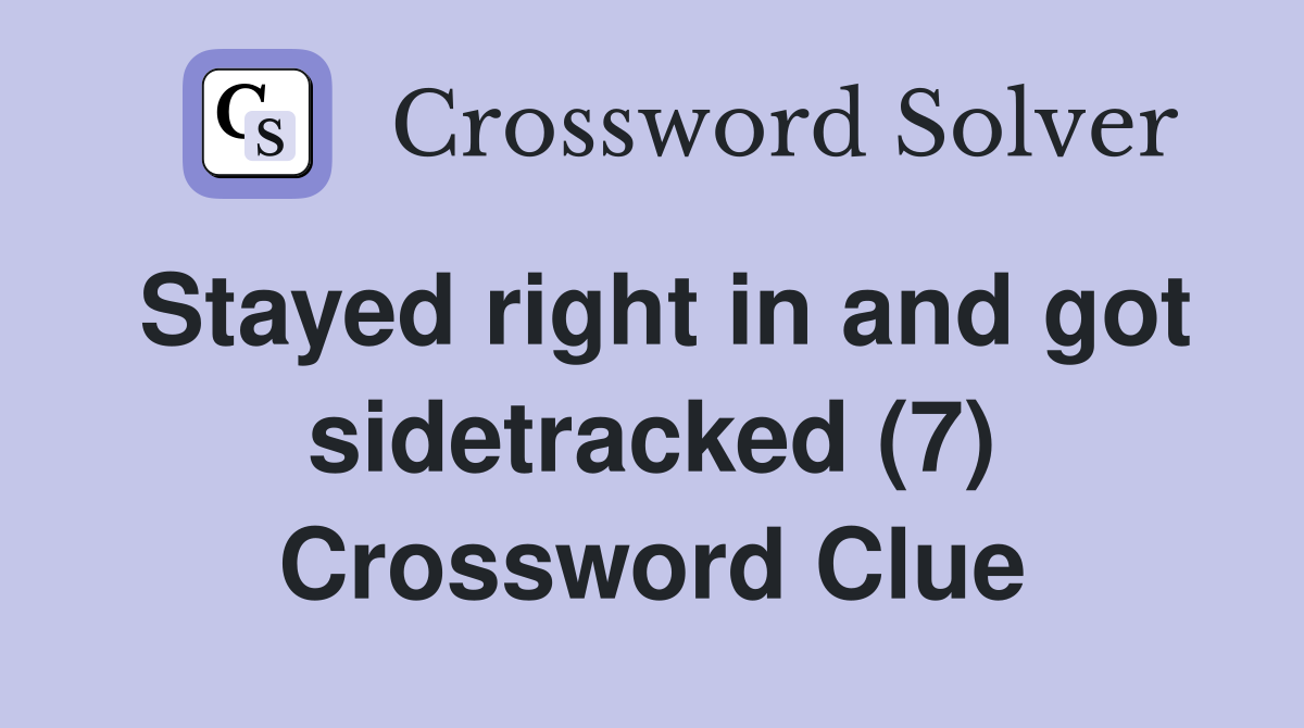 Stayed right in and got sidetracked (7) Crossword Clue