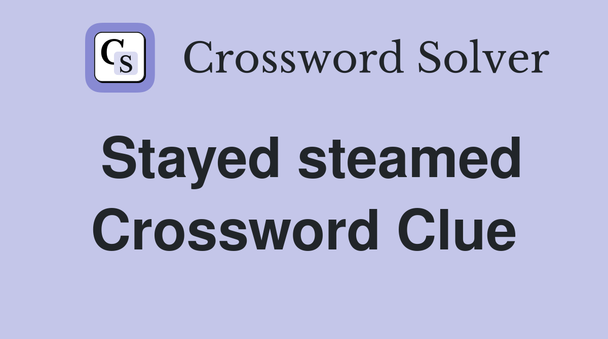 Stayed steamed Crossword Clue