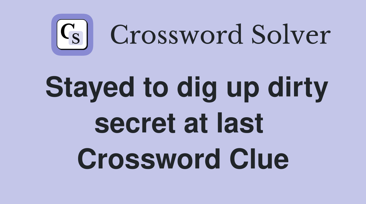 Stayed to dig up dirty secret at last  Crossword Clue