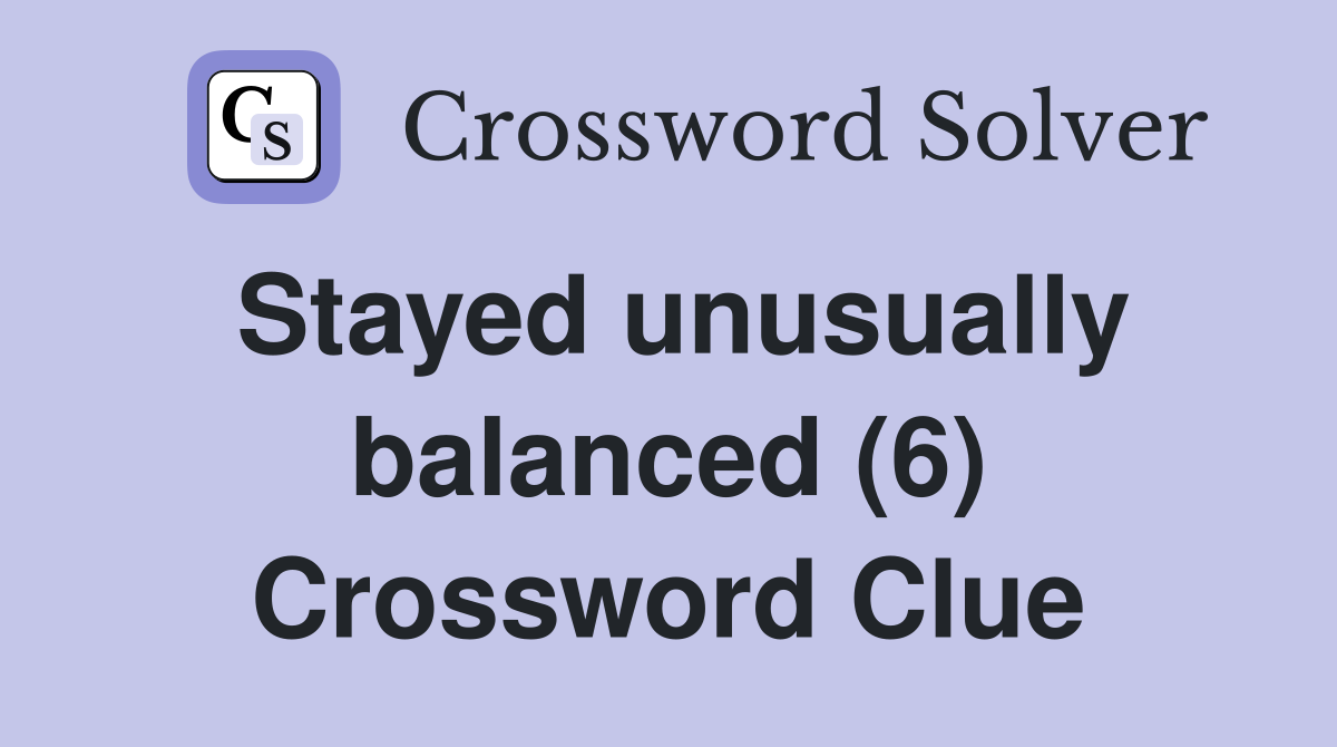 Stayed unusually balanced (6) Crossword Clue