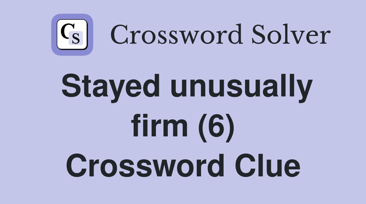 Stayed unusually firm (6) Crossword Clue