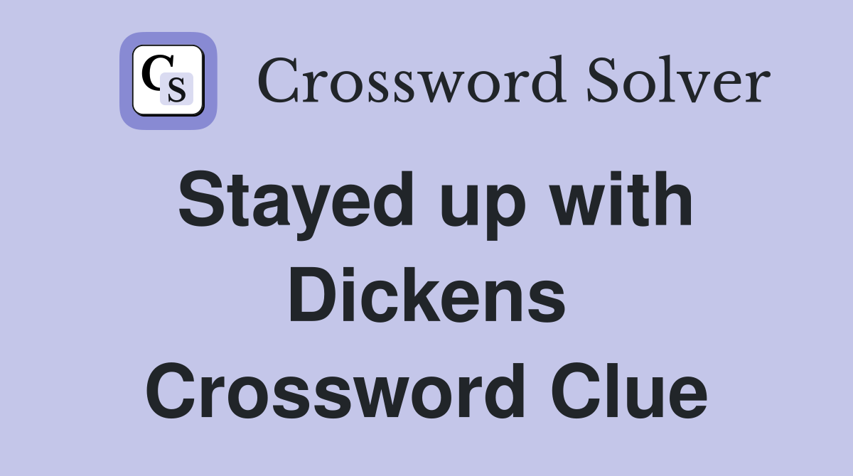 Stayed up with Dickens Crossword Clue