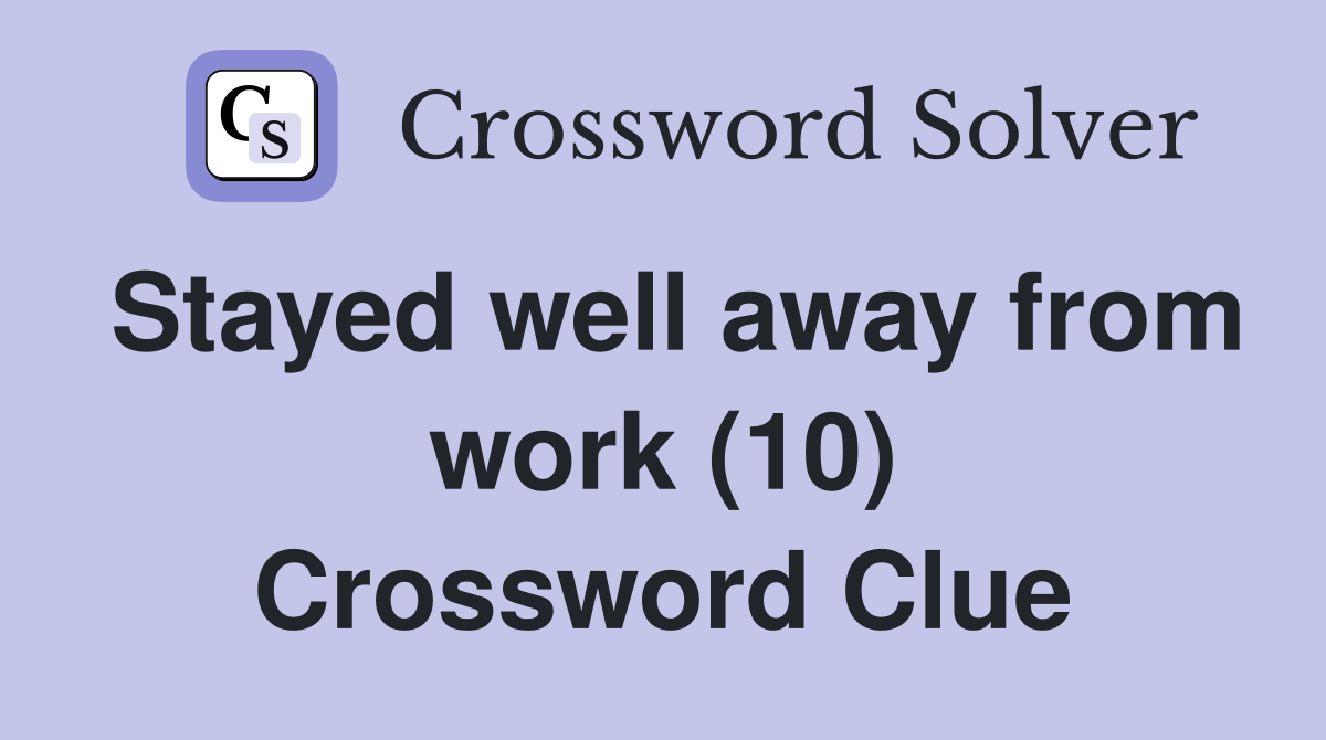 Stayed well away from work (10) Crossword Clue