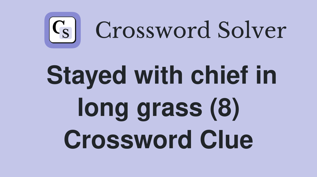 Stayed with chief in long grass (8) Crossword Clue
