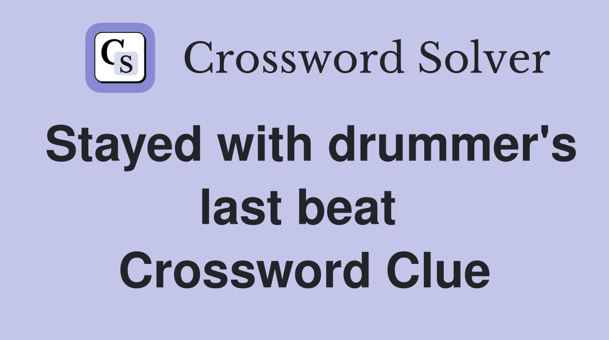 Stayed with drummer's last beat  Crossword Clue