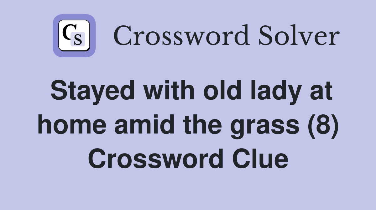 Stayed with old lady at home amid the grass (8) Crossword Clue