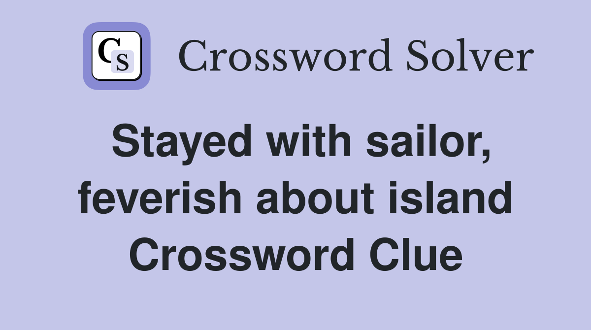 Stayed with sailor, feverish about island Crossword Clue