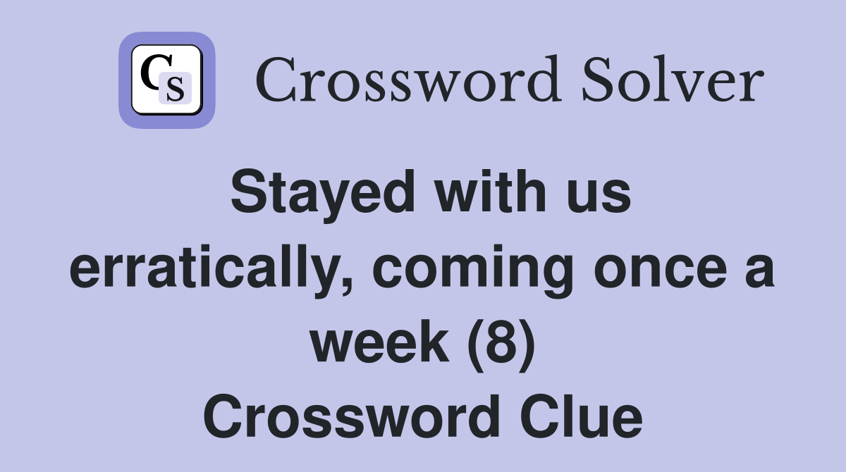 Stayed with us erratically, coming once a week (8) Crossword Clue