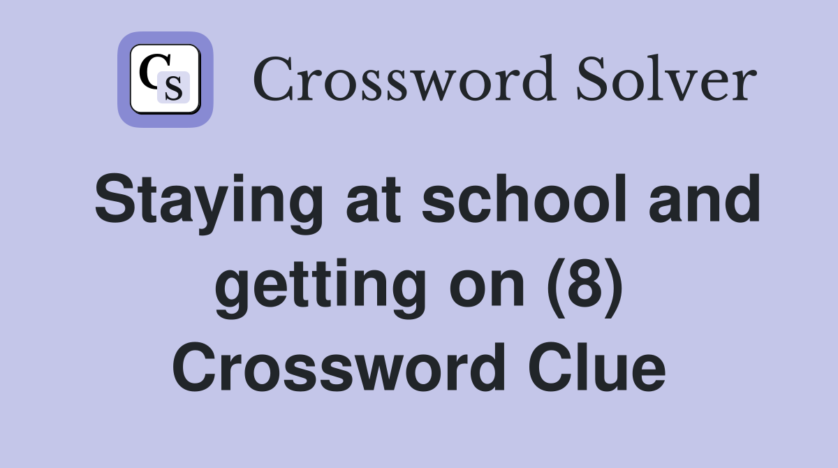 Staying at school and getting on (8) Crossword Clue